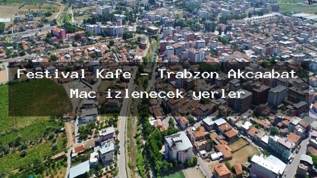 Festival Kafe – Trabzon Akçaabat Maç izlenecek yerler