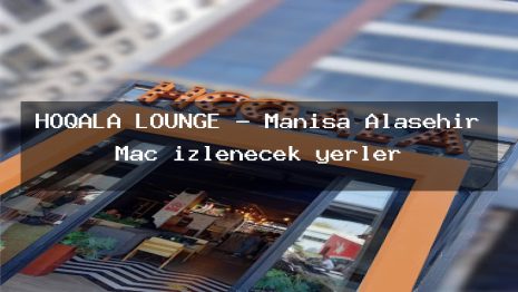 HOQALA LOUNGE – Manisa Alaşehir Maç izlenecek yerler