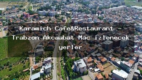 Karamıch Cafe&Restaurant – Trabzon Akçaabat Maç izlenecek yerler