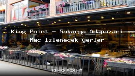 King Point – Sakarya Adapazarı Maç izlenecek yerler