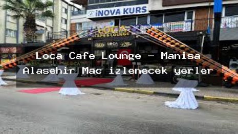 Loca Cafe Lounge – Manisa Alaşehir Maç izlenecek yerler