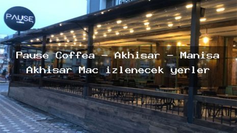 Pause Coffea – Akhisar – Manisa Akhisar Maç izlenecek yerler