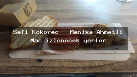Safi Kokoreç – Manisa Ahmetli Maç izlenecek yerler