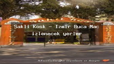 Saklı Köşk – İzmir Buca Maç izlenecek yerler