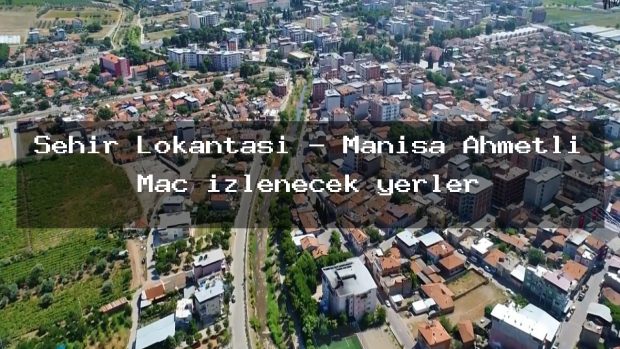 Şehir Lokantası – Manisa Ahmetli Maç izlenecek yerler